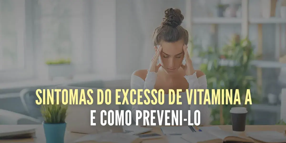 sintomas de excesso de vitamina a